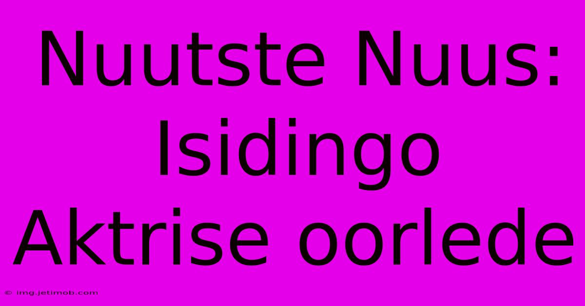 Nuutste Nuus: Isidingo Aktrise Oorlede