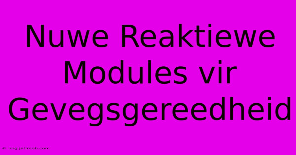 Nuwe Reaktiewe Modules Vir Gevegsgereedheid