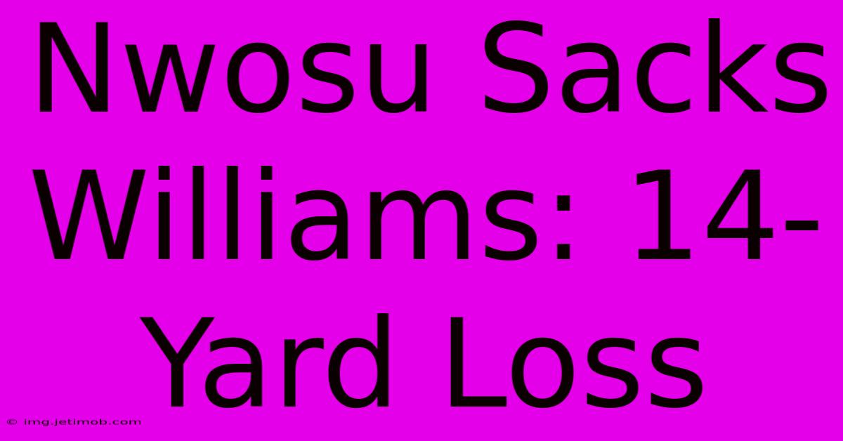 Nwosu Sacks Williams: 14-Yard Loss