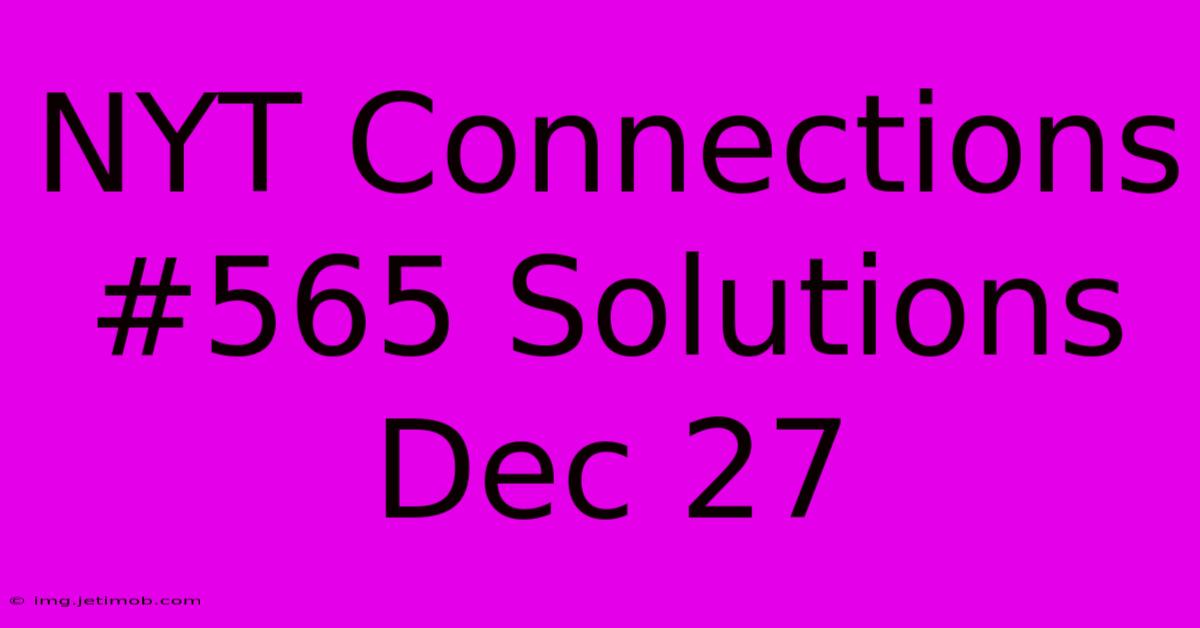 NYT Connections #565 Solutions Dec 27