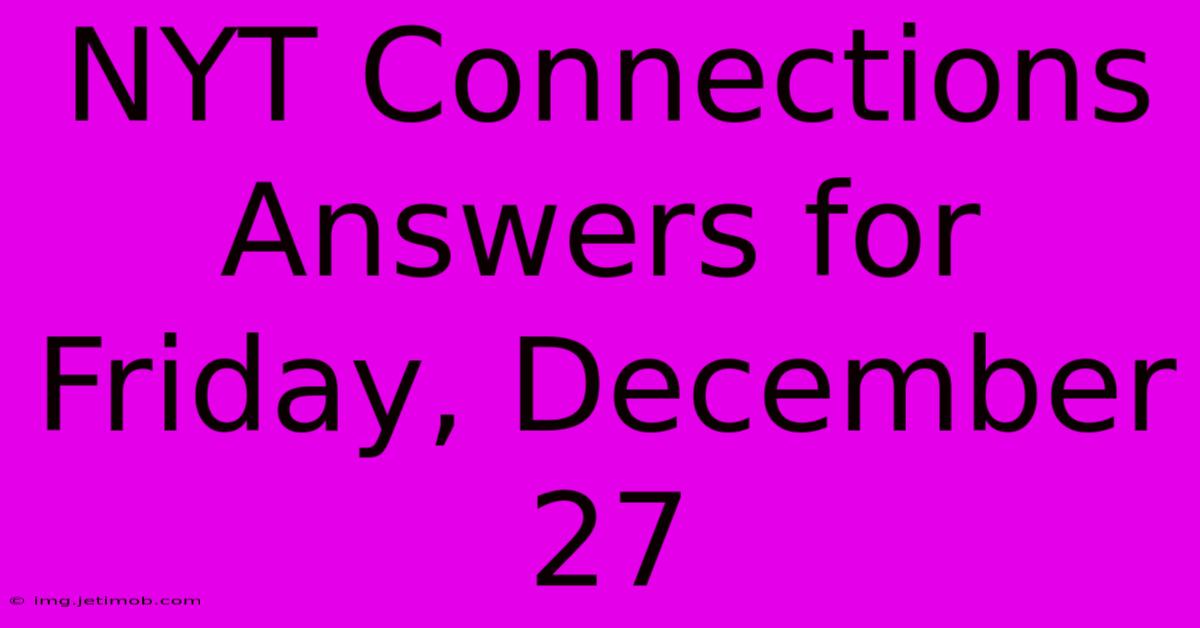 NYT Connections Answers For Friday, December 27