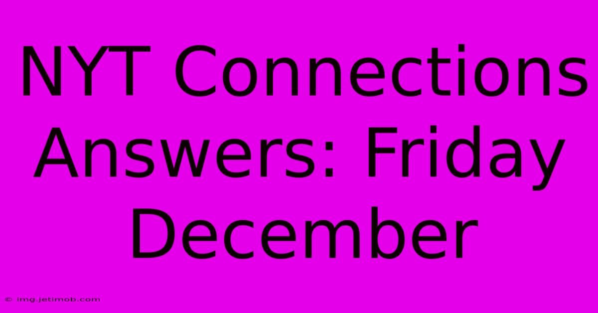 NYT Connections Answers: Friday December