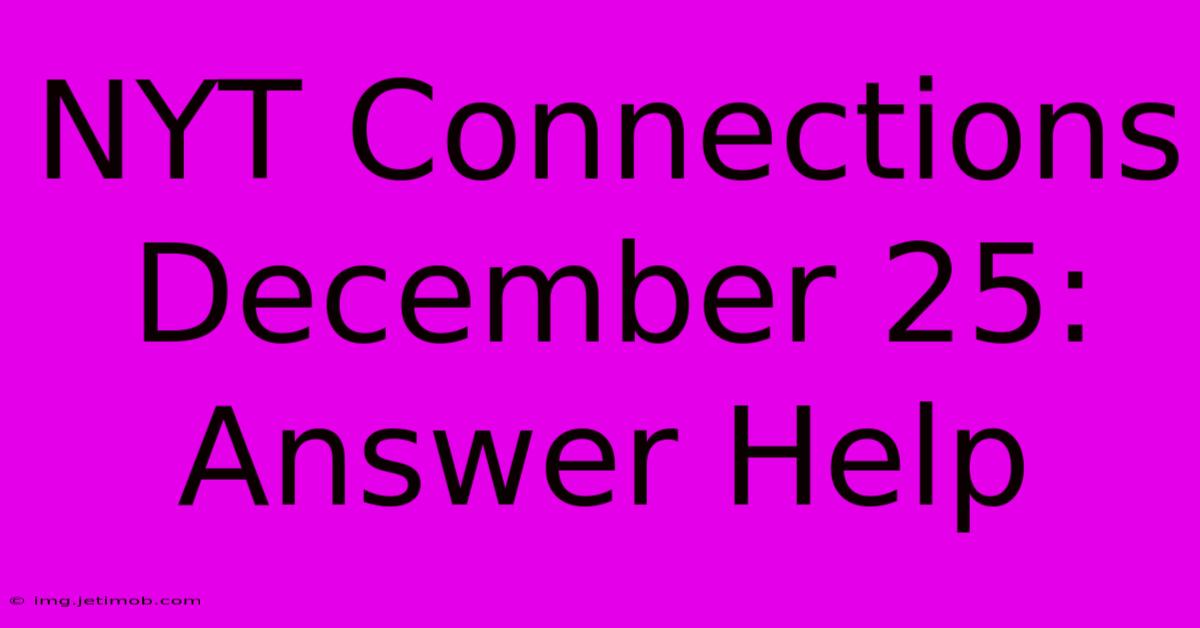 NYT Connections December 25: Answer Help