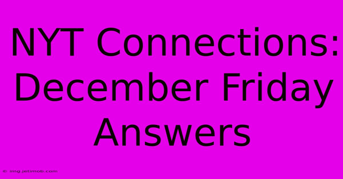 NYT Connections: December Friday Answers