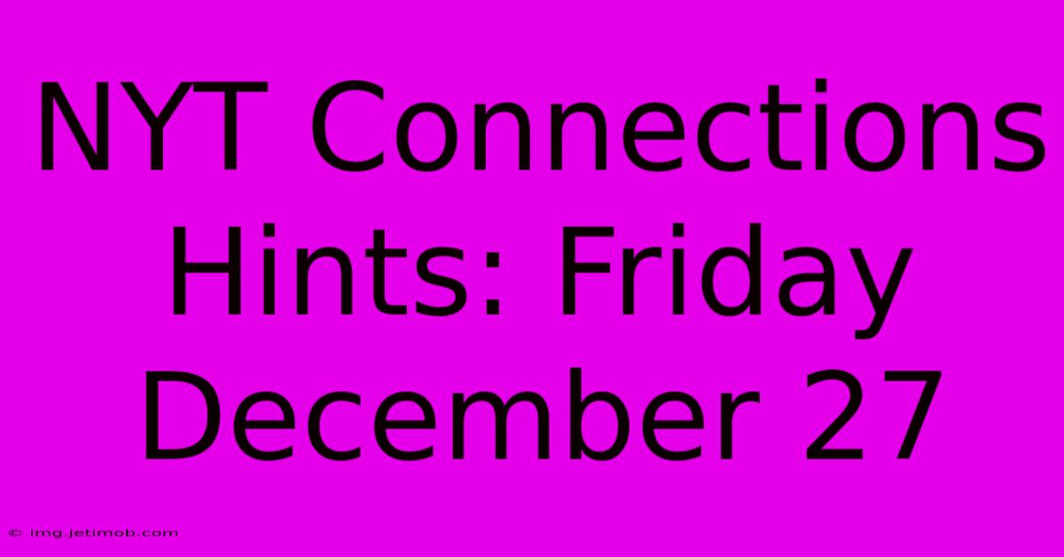 NYT Connections Hints: Friday December 27