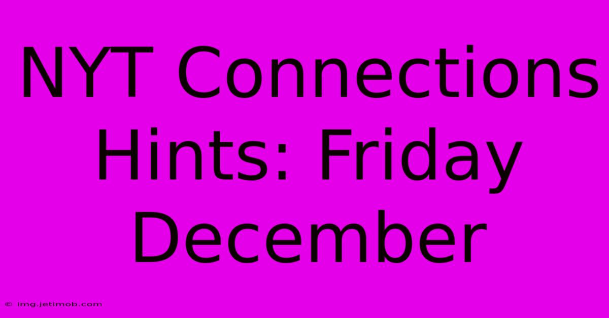 NYT Connections Hints: Friday December