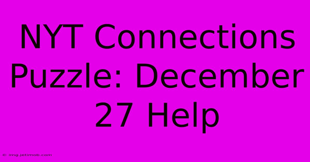 NYT Connections Puzzle: December 27 Help