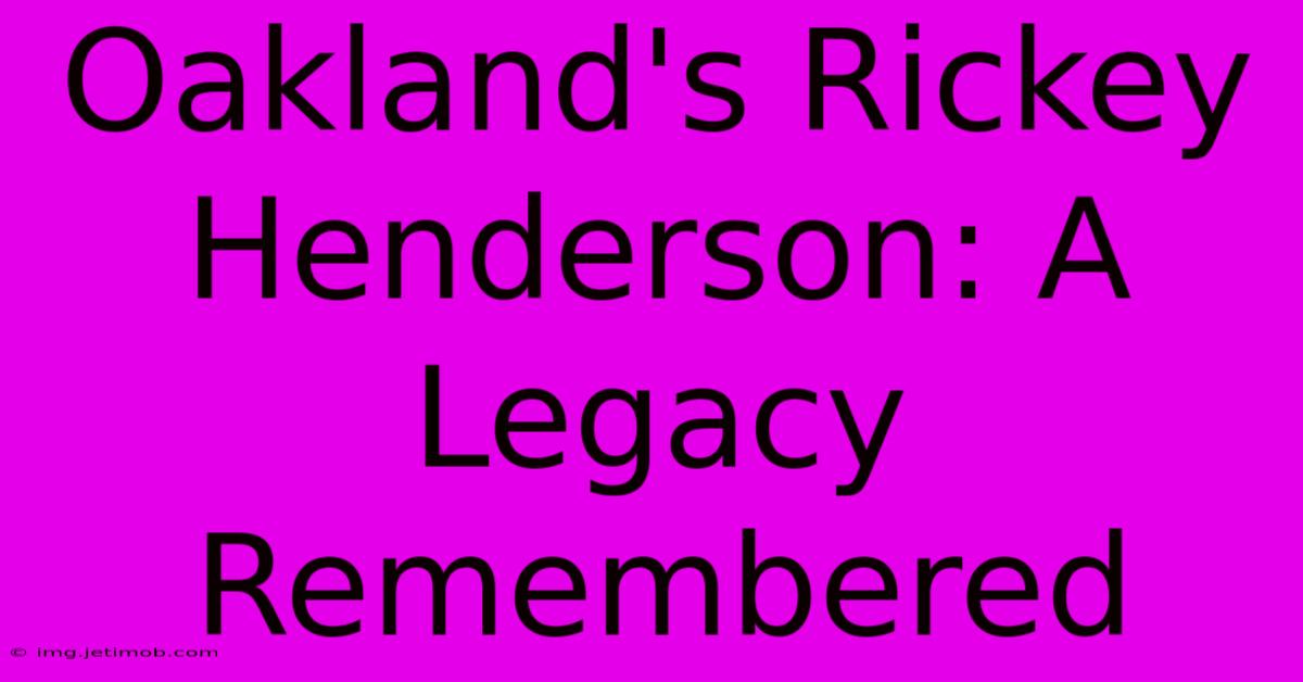 Oakland's Rickey Henderson: A Legacy Remembered