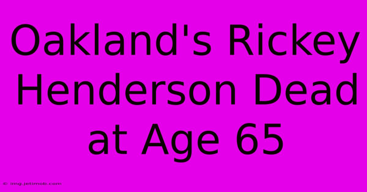 Oakland's Rickey Henderson Dead At Age 65