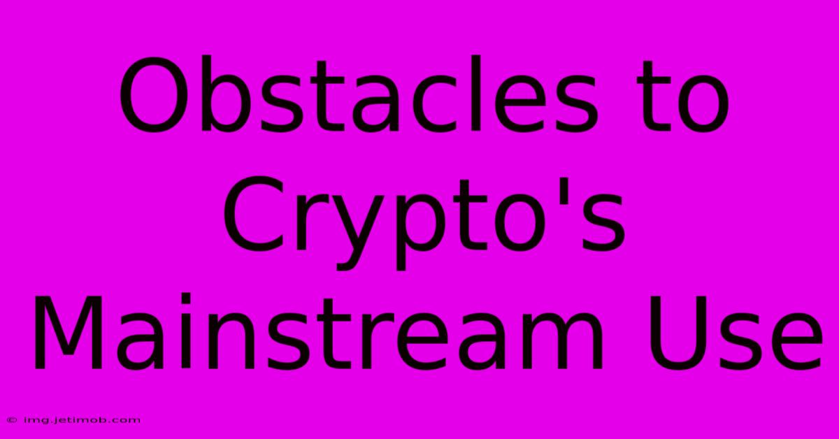 Obstacles To Crypto's Mainstream Use