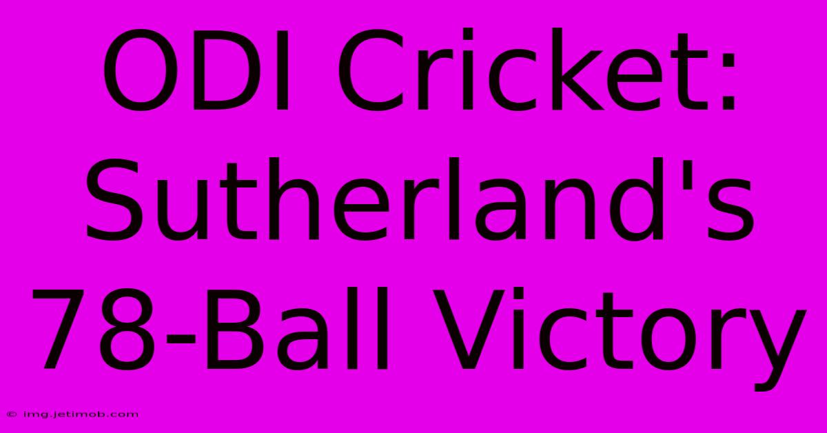 ODI Cricket: Sutherland's 78-Ball Victory