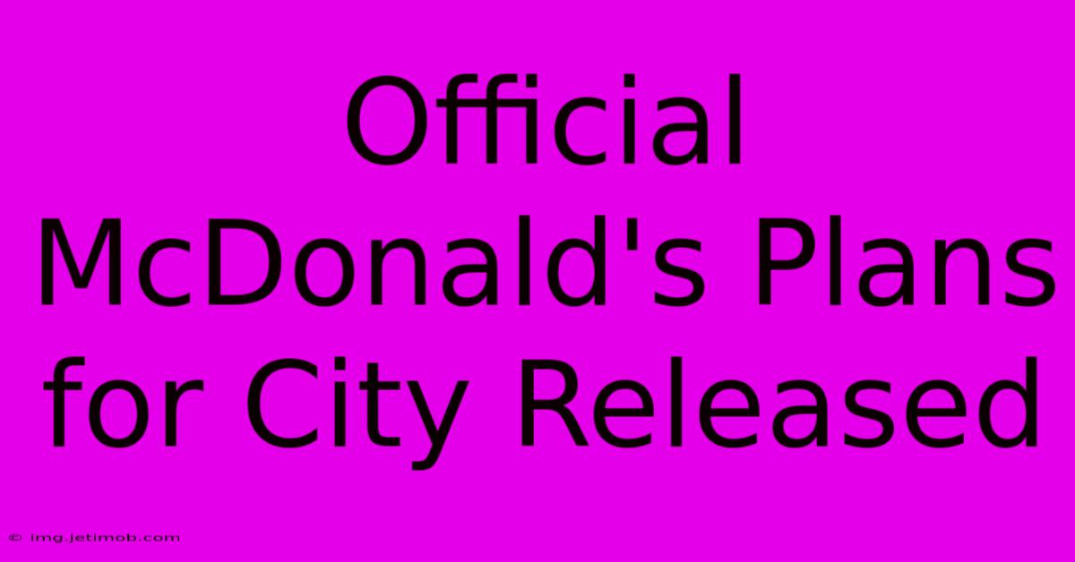 Official McDonald's Plans For City Released