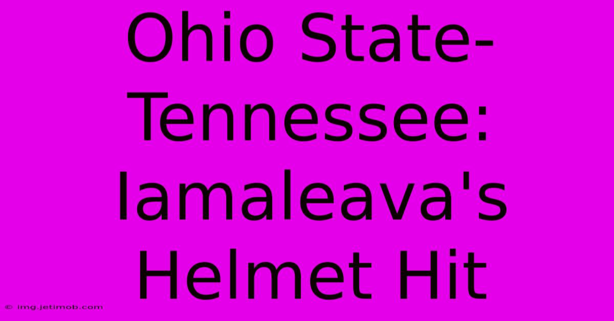 Ohio State-Tennessee: Iamaleava's Helmet Hit