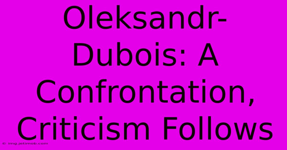 Oleksandr-Dubois: A Confrontation, Criticism Follows