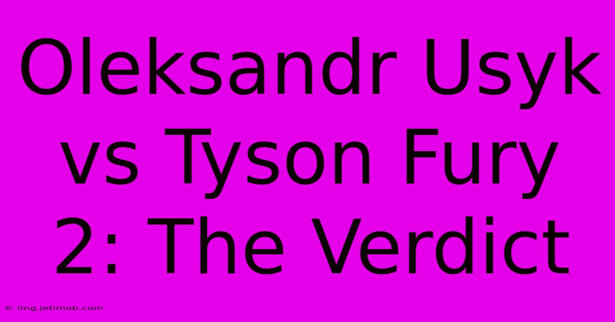 Oleksandr Usyk Vs Tyson Fury 2: The Verdict