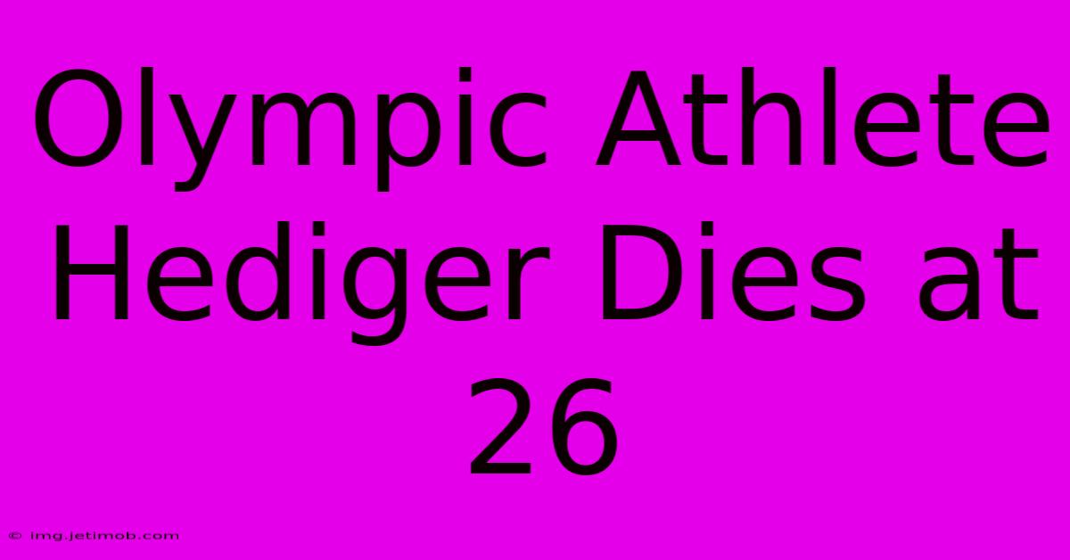 Olympic Athlete Hediger Dies At 26