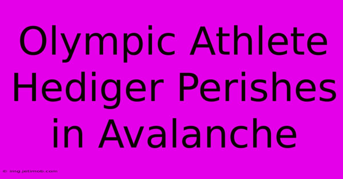 Olympic Athlete Hediger Perishes In Avalanche