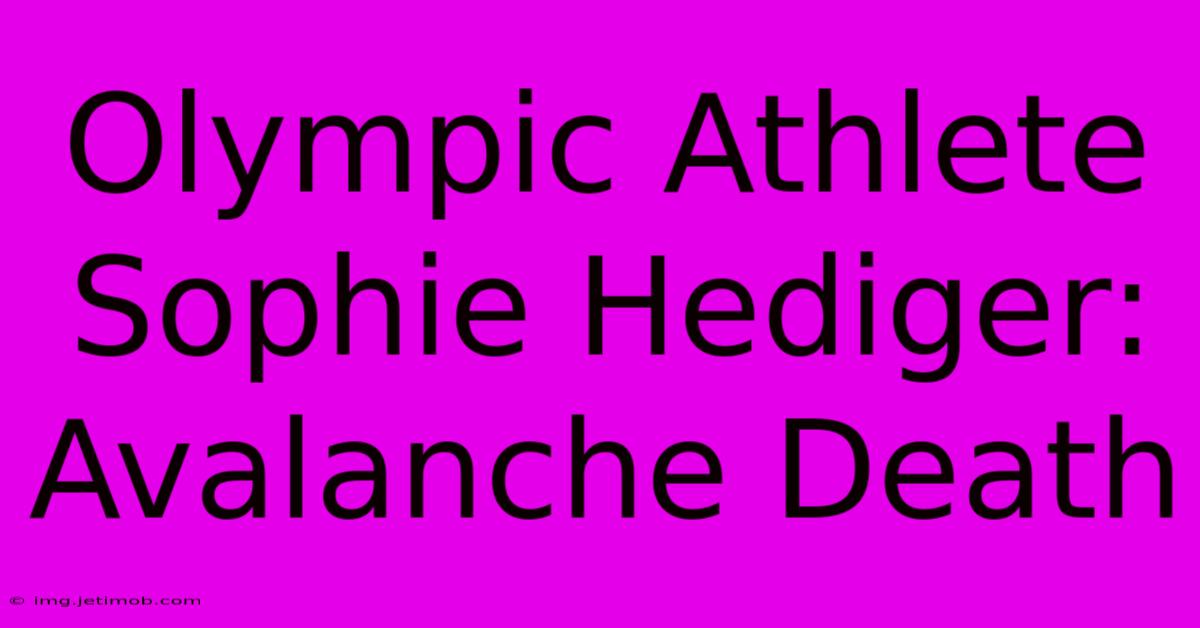 Olympic Athlete Sophie Hediger: Avalanche Death