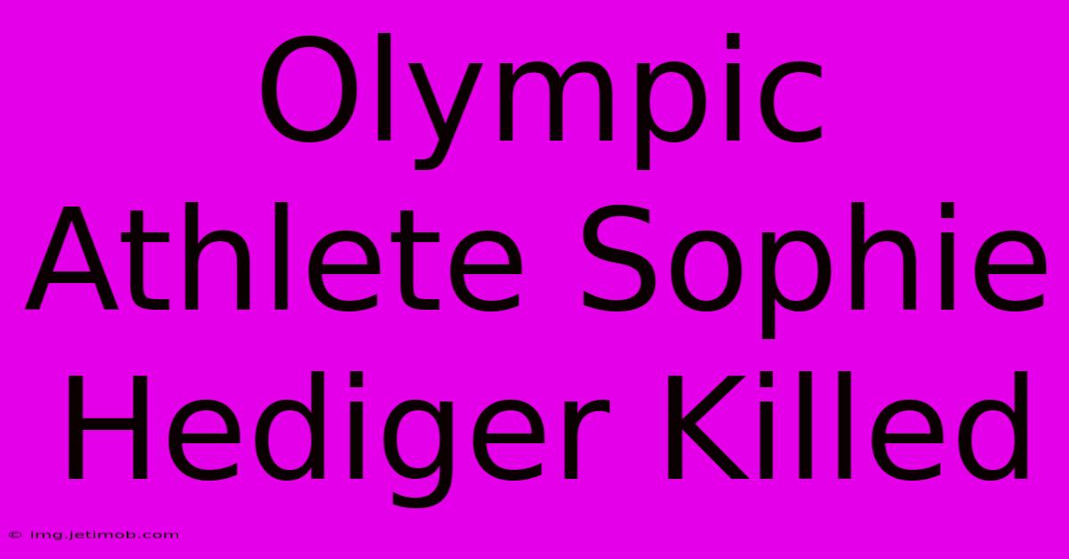 Olympic Athlete Sophie Hediger Killed