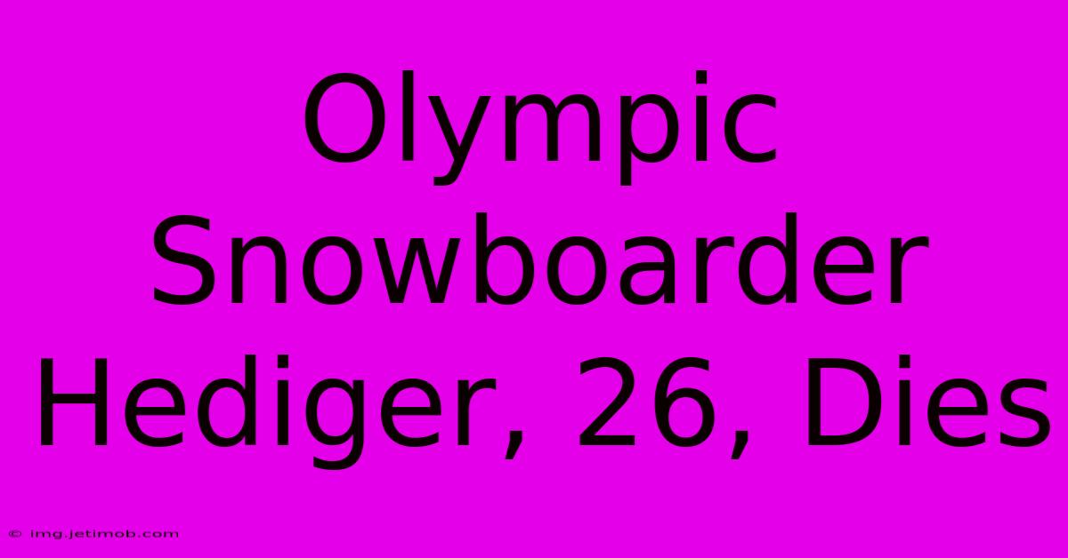 Olympic Snowboarder Hediger, 26, Dies