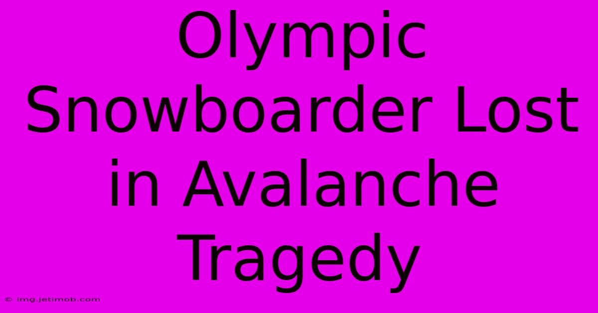 Olympic Snowboarder Lost In Avalanche Tragedy