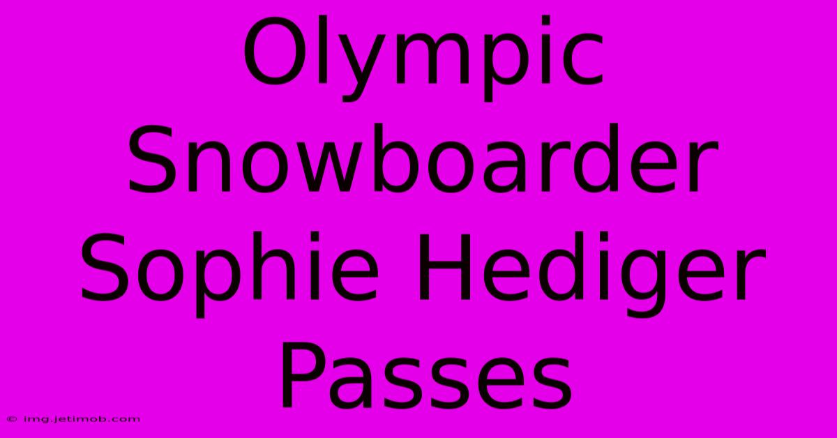 Olympic Snowboarder Sophie Hediger Passes