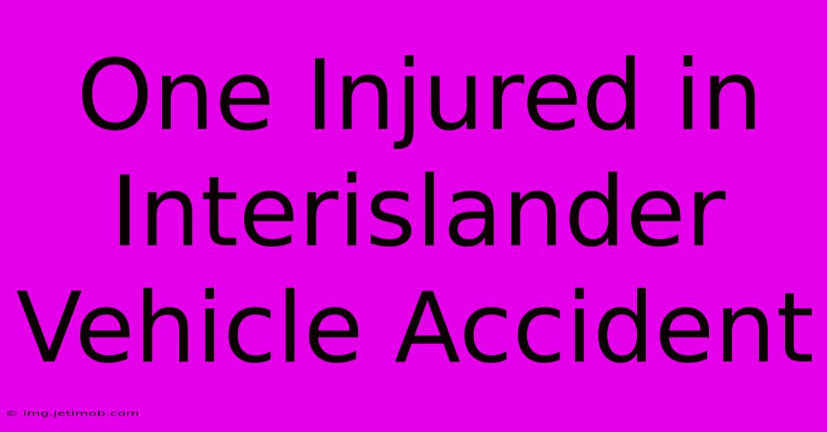 One Injured In Interislander Vehicle Accident