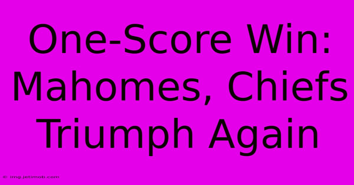 One-Score Win: Mahomes, Chiefs Triumph Again