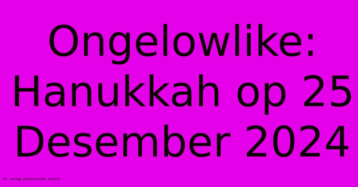 Ongelowlike: Hanukkah Op 25 Desember 2024