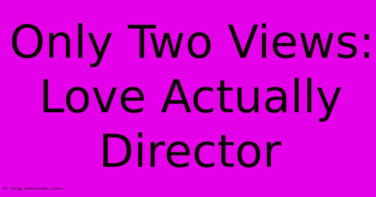 Only Two Views: Love Actually Director