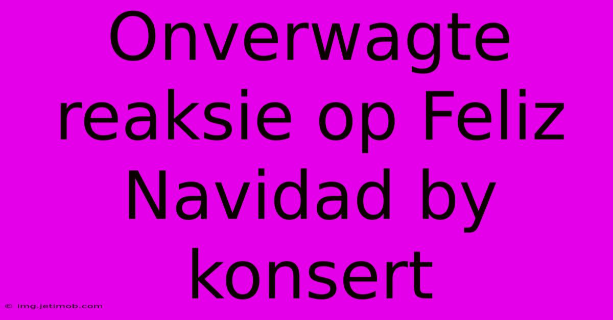 Onverwagte Reaksie Op Feliz Navidad By Konsert