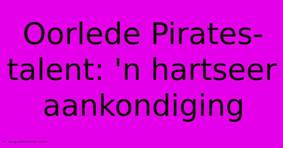 Oorlede Pirates-talent: 'n Hartseer Aankondiging