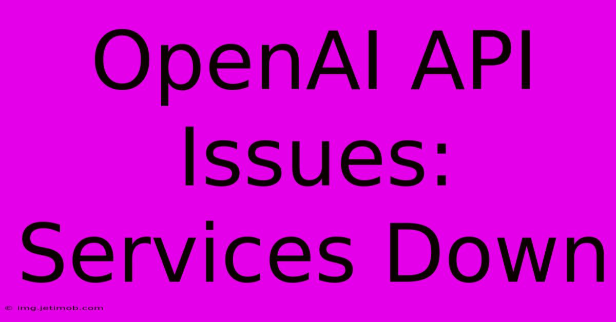 OpenAI API Issues: Services Down