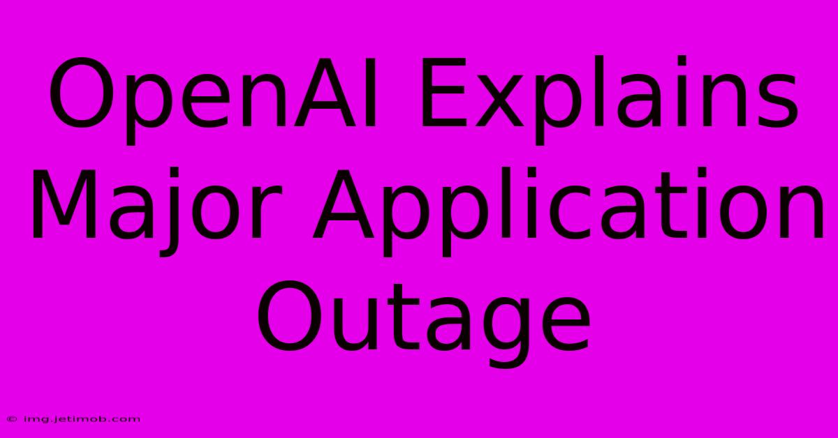 OpenAI Explains Major Application Outage