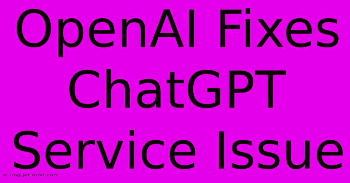 OpenAI Fixes ChatGPT Service Issue