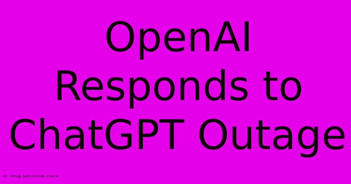 OpenAI Responds To ChatGPT Outage