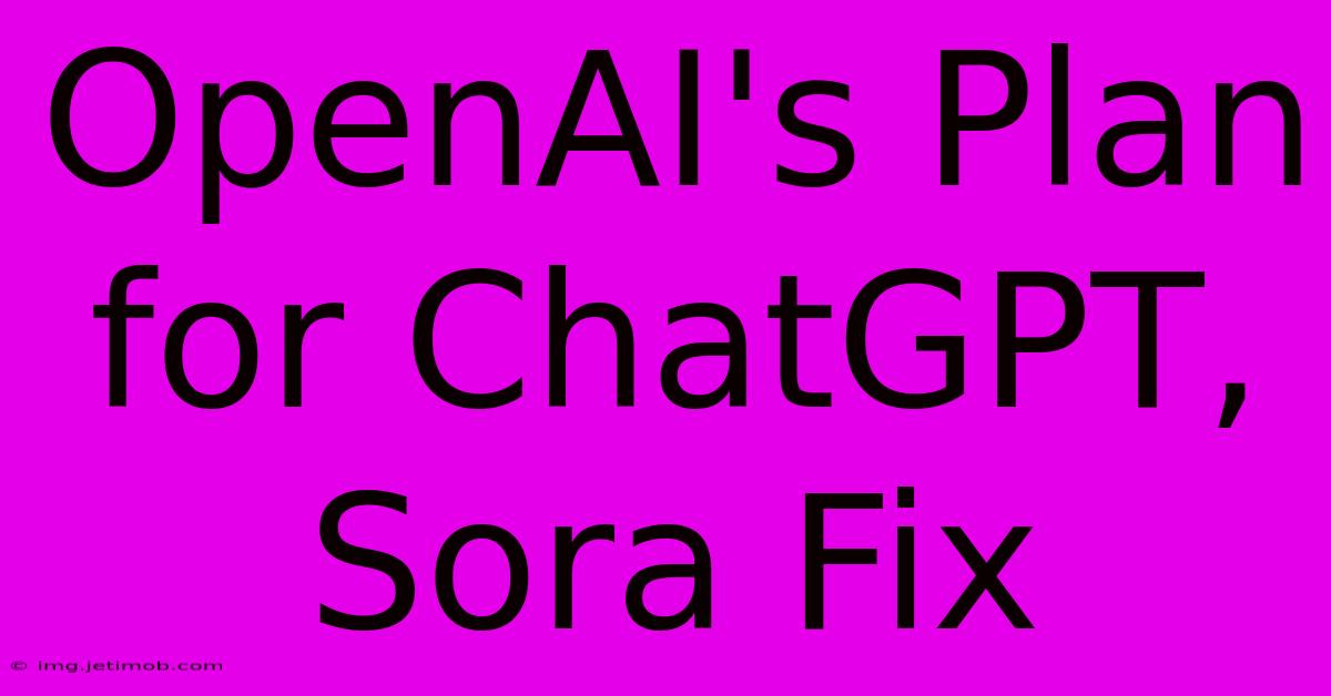 OpenAI's Plan For ChatGPT, Sora Fix