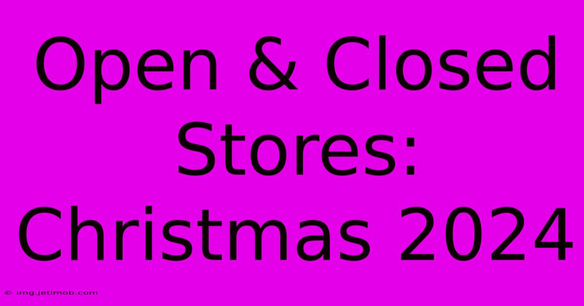 Open & Closed Stores: Christmas 2024