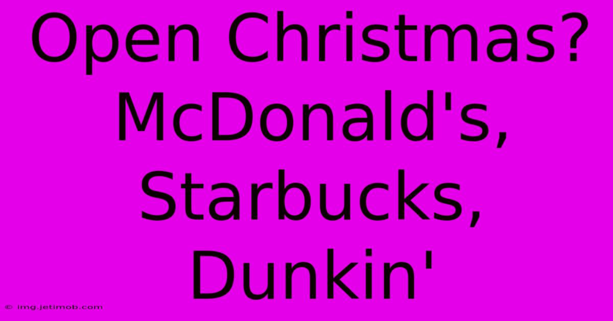 Open Christmas? McDonald's, Starbucks, Dunkin'