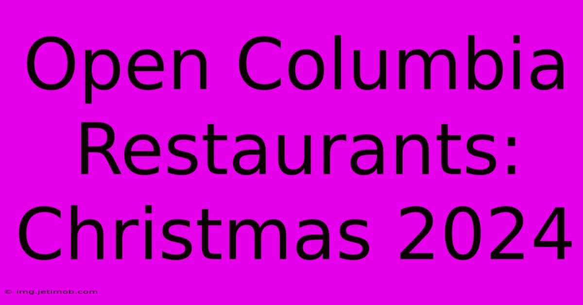 Open Columbia Restaurants: Christmas 2024