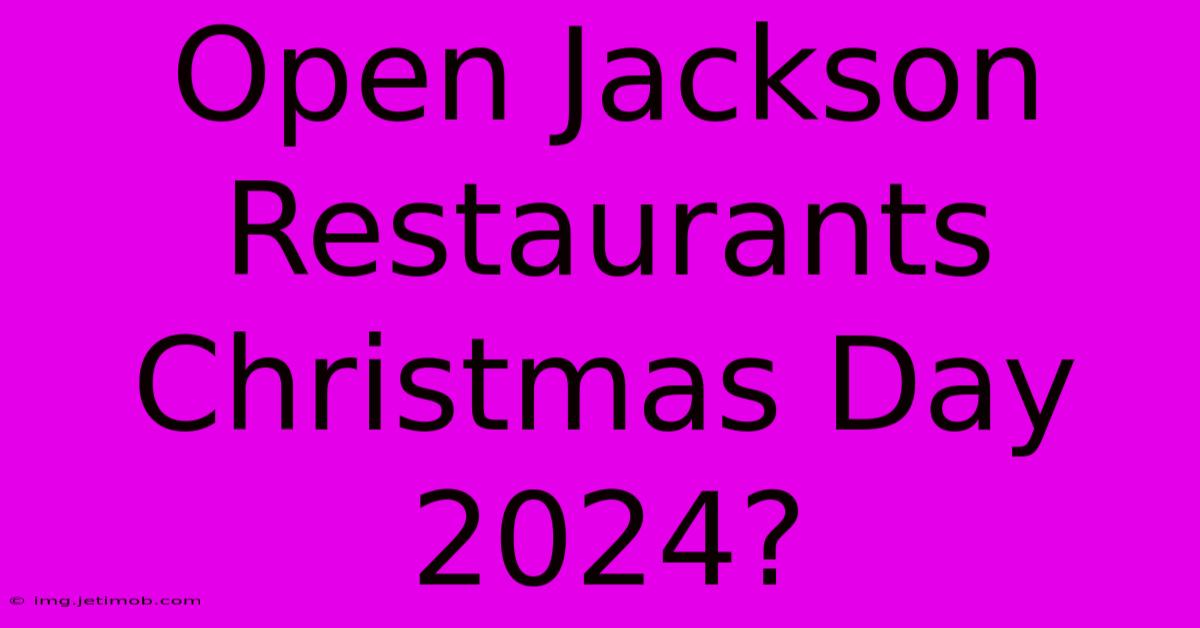 Open Jackson Restaurants Christmas Day 2024?