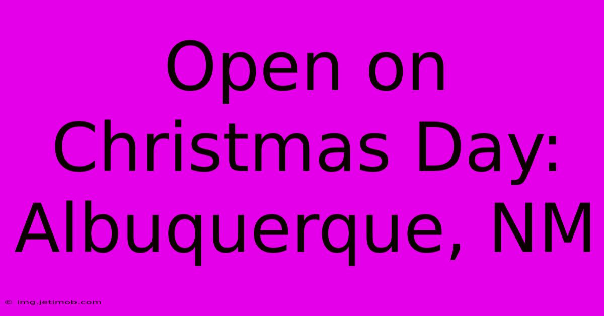 Open On Christmas Day: Albuquerque, NM