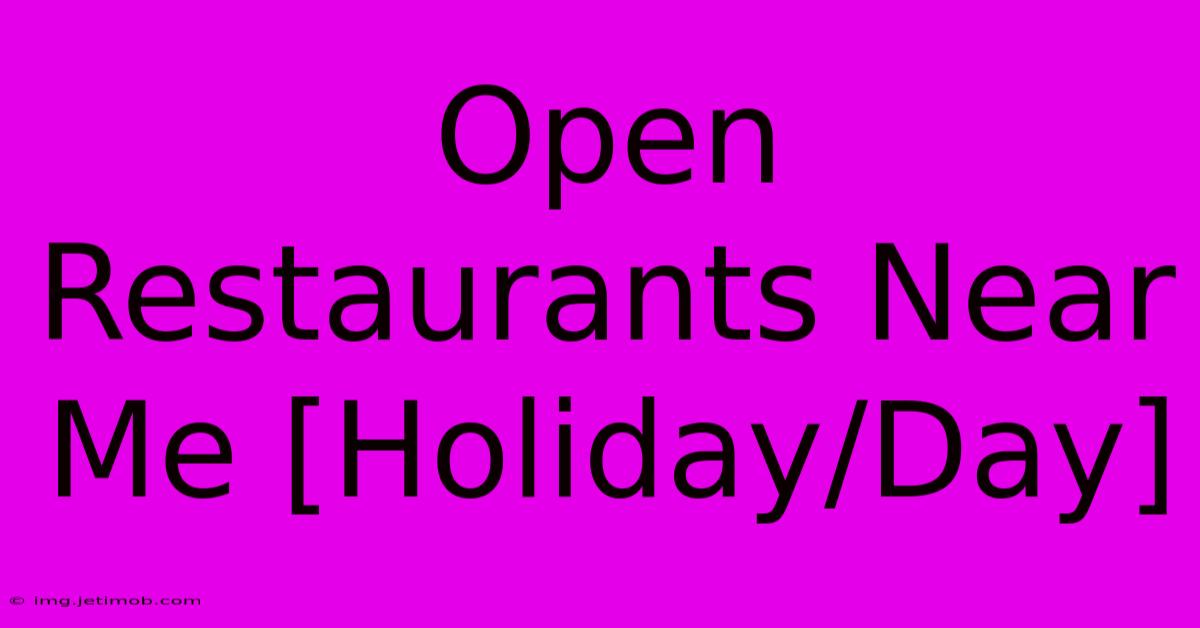 Open Restaurants Near Me [Holiday/Day]