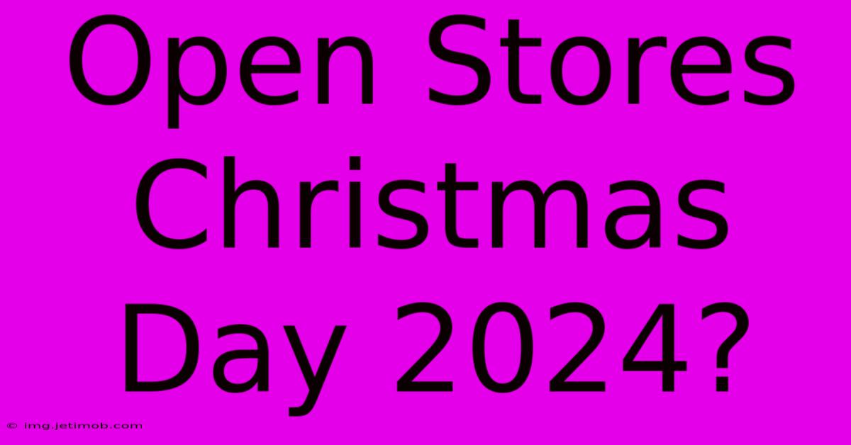 Open Stores Christmas Day 2024?