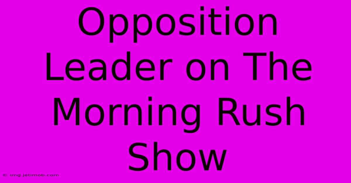 Opposition Leader On The Morning Rush Show