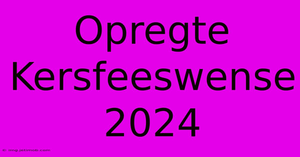 Opregte Kersfeeswense 2024