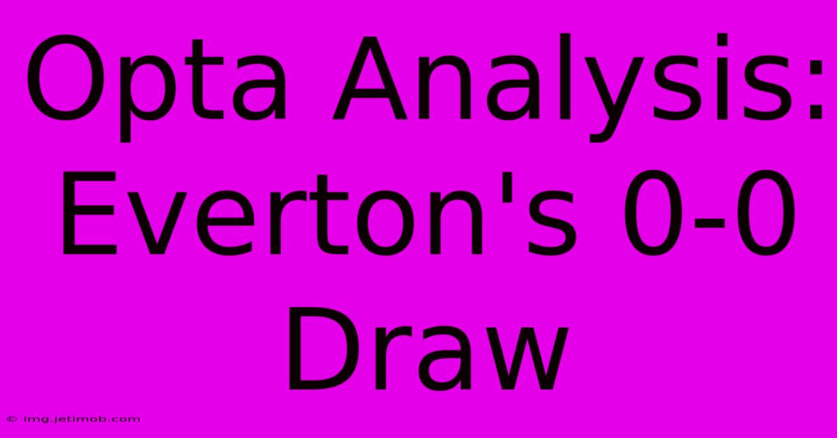 Opta Analysis: Everton's 0-0 Draw