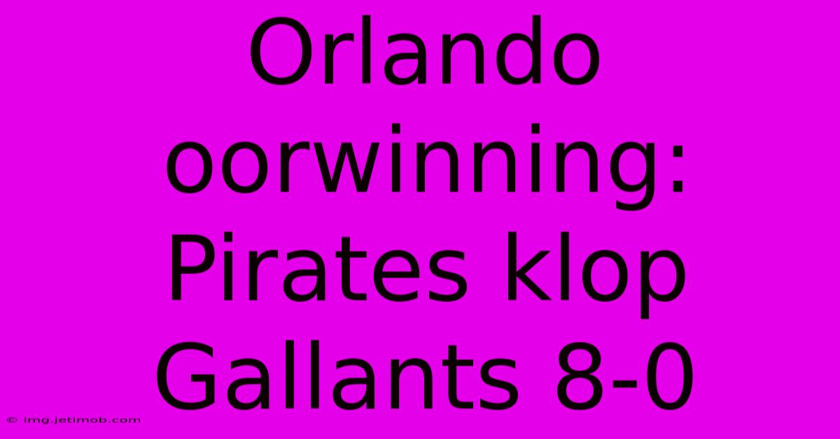 Orlando Oorwinning: Pirates Klop Gallants 8-0