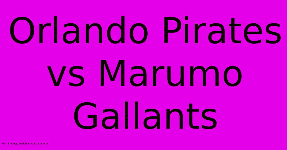 Orlando Pirates Vs Marumo Gallants