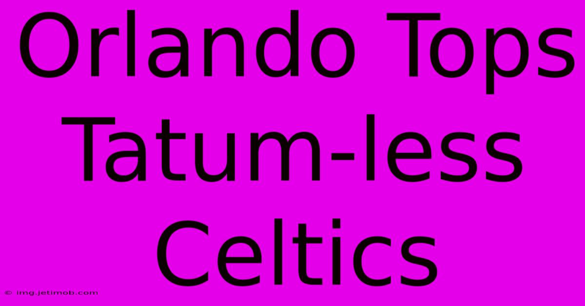 Orlando Tops Tatum-less Celtics